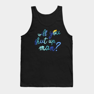 will you shut up, man? Tank Top